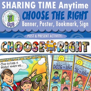 May include: A colorful printable poster with the text "Choose the Right" and illustrations of children making good choices. The poster includes the phrase "Our future is bright when we... Choose the Right." and a list of good choices such as "Serve Others", "Show Kindness", "Pray Often", "Study Scriptures", "Be Loving", and "Choose the Right! I Keep Heaven in Sight! When I Choose the Right!"