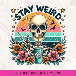 May include: A colorful retro-style graphic with a skeleton holding a cup that says "Weird Juice". The skeleton is giving the peace sign and is surrounded by flowers and stars. The text "Stay Weird" is in a circle around the skeleton.