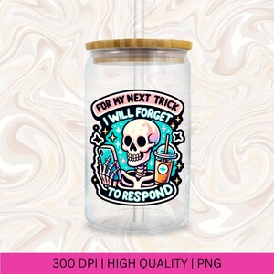 May include: A clear glass tumbler with a bamboo lid and a colorful sticker featuring a cartoon skeleton holding a phone and a cup of coffee. The sticker says "For my next trick I will forget to respond".