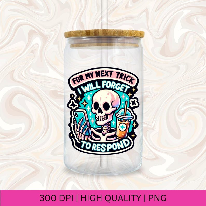 May include: A clear glass tumbler with a bamboo lid and a colorful sticker featuring a cartoon skeleton holding a phone and a cup of coffee. The sticker says "For my next trick I will forget to respond".