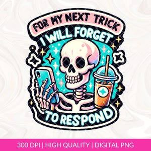 For My Next Trick, I Will Forget To Respond PNG,  Funny Cute ghost png, Snarky Sarcastic png DTF png, Mug png, Tshirt Sublimation Design PNG