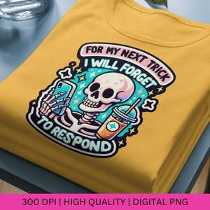 May include: A yellow t-shirt with a cartoon skeleton holding a phone and a drink. The text on the shirt reads "For my next trick I will forget to respond".