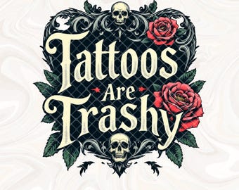 Tattoos Are Trashy PNG Digital Design Download, Sarcastic png, Funny png, Inked Mom PNG, Tattooed png, Png for Adults, Grunge png, Edgy png