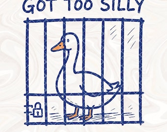 Got too Silly Goose Png, Funny Jail Png, Meme Goose Duck Png, Silly Goose Png, Cute Goose Sublimation, silly goose shirt, goose university