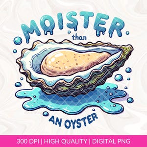 Moister Than An Oyster PNG Sublimation, Funny Tshirt Png, Adult Humour Png, Funny Seafood Lover Png, Office Gift Idea, Tshirt Mugs Design