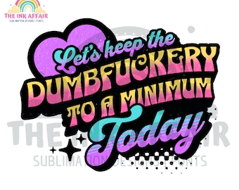 Let's Keep The Dumbfuckery To a Minimum Today Sublimation PNG, Funny Sarcastic Mom Office Mug Design, Funny Coworker Gift, Digital Download