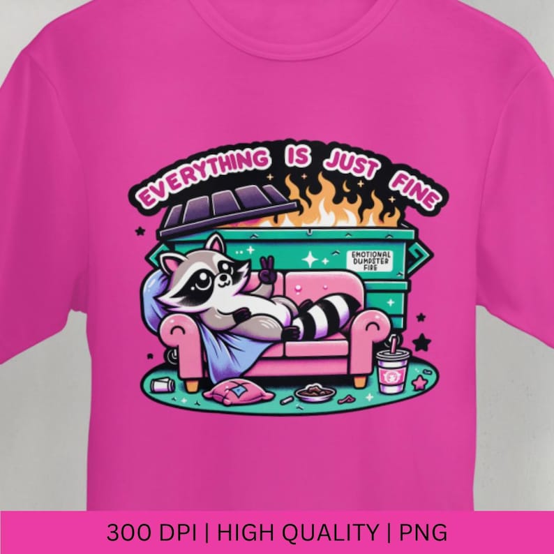 May include: A pink t-shirt with a cartoon raccoon sitting on a couch in front of a burning dumpster. The text "Everything is just fine" is above the raccoon. The dumpster has a sign that says "Emotional Dumpster Fire".