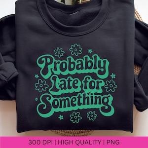 Puede incluir: Sudadera negra con un gr&aacute;fico verde que dice "Probably Late for Something" en una fuente retro. El gr&aacute;fico est&aacute; rodeado de peque&ntilde;as flores verdes.