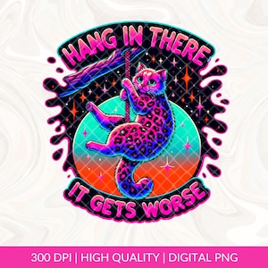Hang in There It Gets Worse Sublimation PNG, Funny Cat png design, Trendy png, Snarky png, Mental Health Anxiety png, Sarcastic png, Western