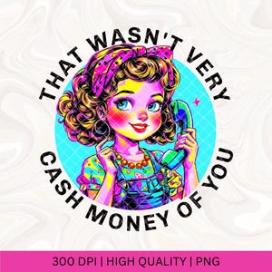 以下が含まれることがあります： 電話をしている女の子のカラフルなイラストで、テキストは「That wasn't very cash money of you」です。