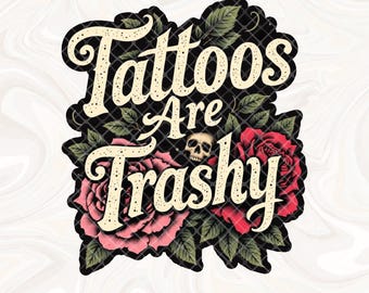 Tattoos Are Trashy PNG Digital Design Download, Sarcastic png, Funny png, Inked Mom PNG, Tattooed png, Png for Adults, Grunge png, Edgy png