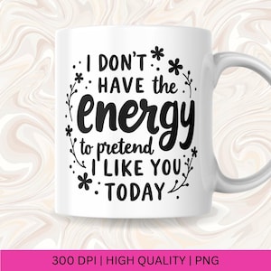 Puede incluir: Taza de cer&aacute;mica blanca con texto negro que dice "No tengo la energ&iacute;a para fingir que me gustas hoy". El texto est&aacute; rodeado de peque&ntilde;os dise&ntilde;os de flores.