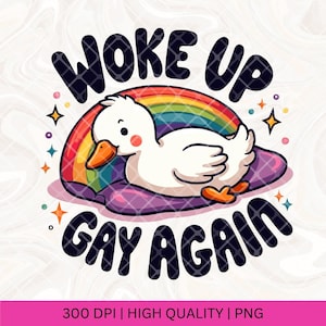 Woke Up Gay Again PNG, Silly Goose LGBTQ Pride Month, Love is Love, Equality Bi Trans Pride Shirt Love Wins Tshirt Sticker Button Pin Design