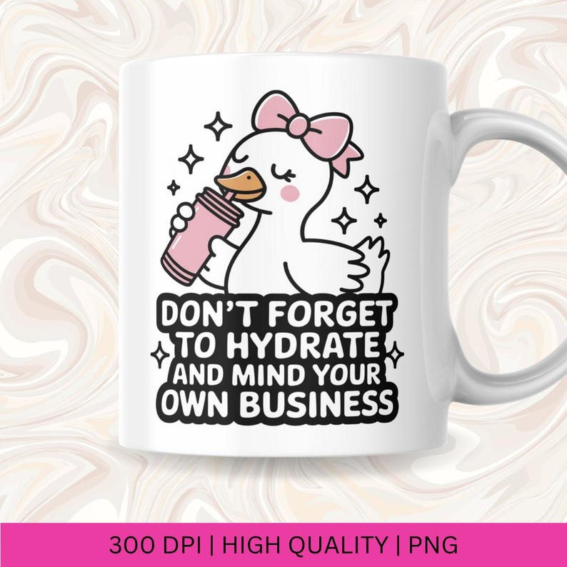 May include: White ceramic mug featuring a cartoon duck with a pink bow, drinking from a pink tumbler. The mug has the text "DON'T FORGET TO HYDRATE AND MIND YOUR OWN BUSINESS" in black. The mug is a high-quality PNG image.