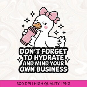 May include: A white cartoon duck with a pink bow and blush drinks from a pink tumbler. The text reads "DON'T FORGET TO HYDRATE AND MIND YOUR OWN BUSINESS." Sparkling stars surround the duck and text.