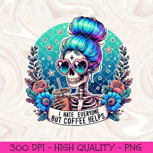 I hate everyone but coffee helps PNG, Sarcastic Skeleton Sublimation Design, Trendy Snarky Skull Funny Clipart, Popular T-Shirt Mug Png