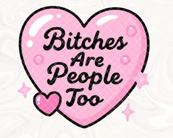 Bitches are People Too PNG, Inclusive Inclusivity Hormonal Healthy Boundaries, Self Care Trendy T-Shirt, Snarky Cute Popular Sticker Designs