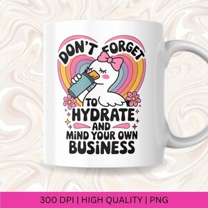 Don't Forget to Hydrate and Mind Your Business Silly Goose PNG, Sarcastic Sayings png, Trendy png, Sassy Funny Snarky Goose PNG Sublimation image 4