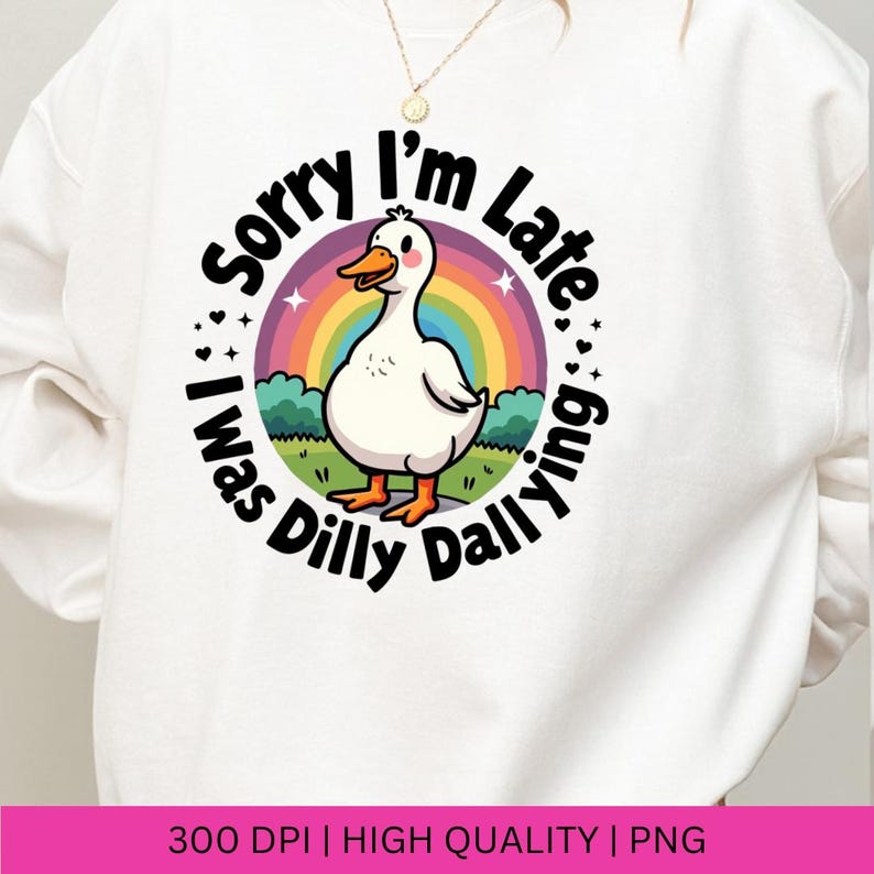May include: White sweatshirt with a black and white graphic of a duck with a rainbow background. The text reads "Sorry I'm Late, I Was Dilly Dallying."