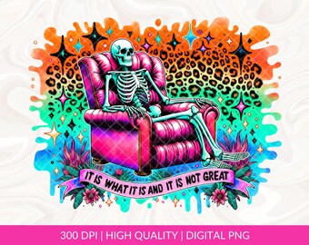 It Is What It Is And It Is Not Great PNG, Funny Skeleton Png, Meme Png, Tired Woman Png, Sarcastic Saying Png, Funny Merch Png, DTF Transfer