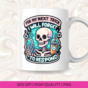 May include: White ceramic mug with a colorful cartoon skeleton holding a phone and a beverage. The text on the mug reads "For my next trick I will forget to respond".