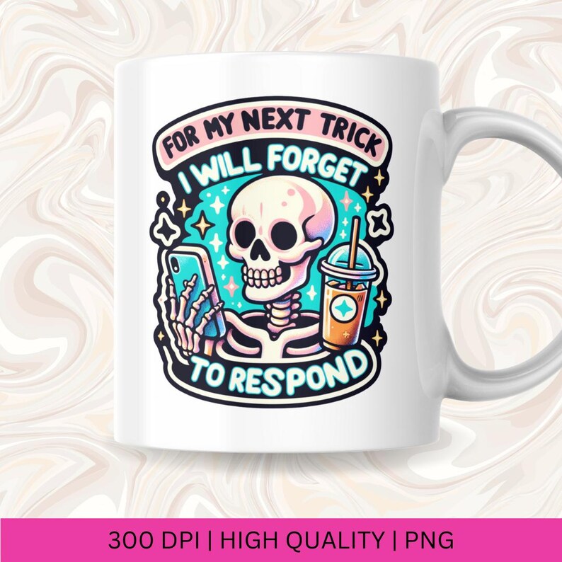 May include: White ceramic mug with a colorful cartoon skeleton holding a phone and a beverage. The text on the mug reads "For my next trick I will forget to respond".
