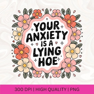 Your Anxiety Is Lying PNG, Anxious Trendy Mental Health PNG, Commercial Use Sticker Design, Anxiety PNG Sublimation Design, Viral Flower Png