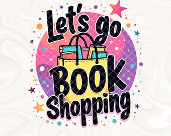 Lets go book shopping Png Sublimation Design, Bookish PNG, Booktok png, Book lover Graphics, Booktrovert png, Book addict png, Reader Gifts