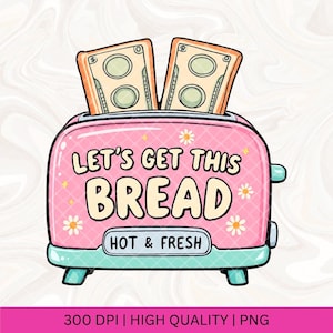 May include: A pink cartoon toaster with the text "LET'S GET THIS BREAD" and "HOT & FRESH". Two slices of bread, each resembling a stack of dollar bills, pop out of the top. The toaster has a teal base and feet, with daisy accents.