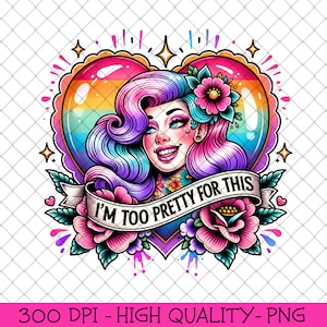 May include: A colorful graphic featuring a smiling woman with purple and blue hair, set against a rainbow heart. The design includes floral accents, stars, and the text "I'M TOO PRETTY FOR THIS" on a banner. The image is labeled "300 DPI - HIGH QUALITY - PNG".