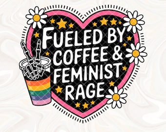 Fueled by coffee and Feminist Rage, Feminine Rage Era PNG, Smash the Patriarchy, Trendy PNG, Feminism Women's Rights Freedom, Equality Vote