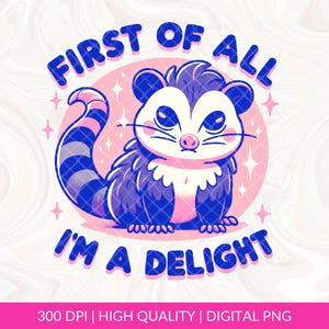 First Of All I&#39;m A Delight Sarcastic PNG, Funny Possum Sublimation, Funny Racoon Png, Angry Possum PNG, Funny Animal png, Possum Lover Gifts
