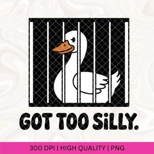 Got too Silly Goose Png, Funny Jail Png, Meme Goose Duck Png, Silly Goose Png, Cute Goose Sublimation, Silly Prison goose Kids Tshirt PNG