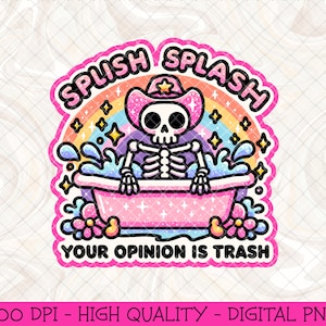 Splish Splash Your Opinion Is Trash PNG, Snarky Skeleton Png Clipart, Sarcastic Sublimation Design, Funny Cute Trendy Tshirt Design DTF wrap