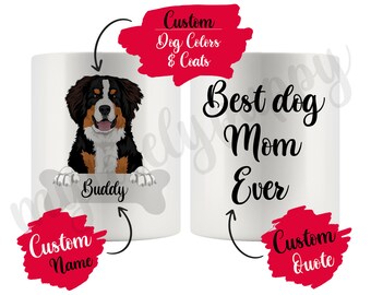 May include: White ceramic mug with a Bernese Mountain Dog peeking over the top. The dog is brown and black with a white chest. The mug says "Best dog Mom Ever" and has a space for a custom name and quote.