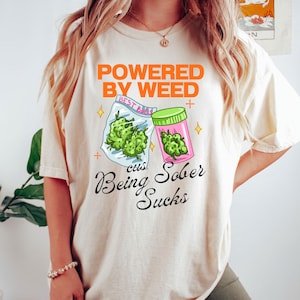 Powered By Weed T Shirt, Comfort Colors Oversized Heavyweight, Funny Stoner Shirt Cus Being Sober Sucks Pothead Cannabis Marijuana Trees