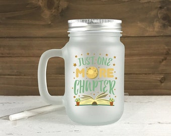 Just One More Chapter - 12 oz Frosted Mason Jar With Handle - Funny Book Cup - Bookworm Gift - Book Lover - Coffee To Go Cup - Frosted Glass
