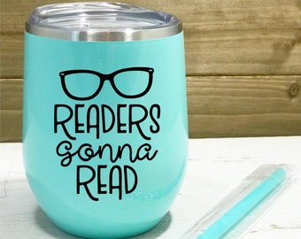 Readers Gonna Read - Stainless Steel Wine Cup - 12 oz Tumbler Cup - Bookworm Gift - Funny Wine Cup - Great Gift!