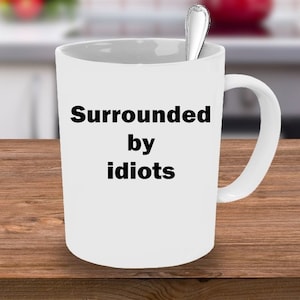 Surrounded by idiots, funny mug, work mug, cheeky mug, Secret Santa Gift, Custom Mug, unique mug, calligraphy mug, Idiots Mug, gift for him