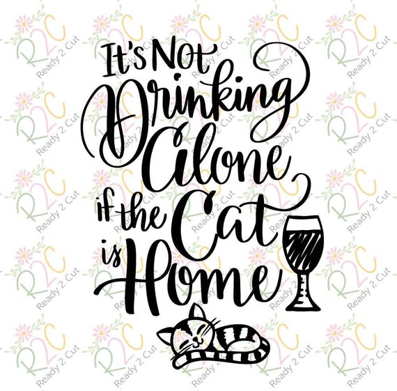 Download Not Drinking Alone if Cat is Home SVG DXF PNG Eps Wine Cat ...