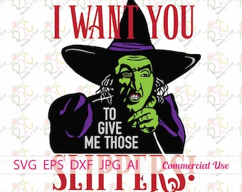 Wizard of Oz Wicked Witch of the West, give Me those Slippers  SVG, DXF, PNG, Eps, Silhouette, Cricut, Cutting Machines, Commercial Use