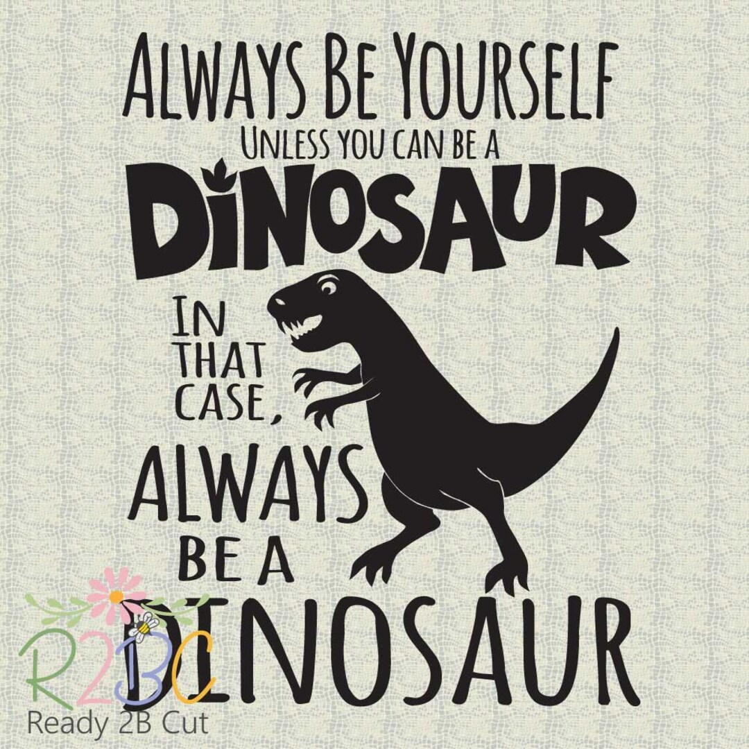 Always Be Yourself Unless You Can Be a Dinosaur, SVG, DXF, PNG, Eps