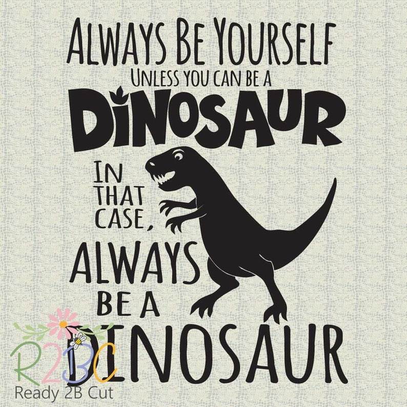 Always Be Yourself Unless You Can Be a Dinosaur SVG DXF Etsy
