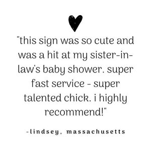 May include: "this sign was so cute and was a hit at my sister-in-law's baby shower. super fast service - super talented chick. i highly recommend!" -lindsey, massachusetts