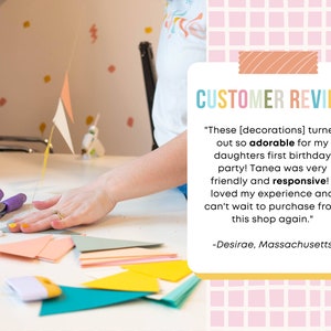 May include: A customer review for a shop selling party decorations. The review states "These [decorations] turned out so adorable for my daughters first birthday party! Tanea was very friendly and responsive! I loved my experience and can't wait to purchase from this shop again." -Desirae, Massachusetts