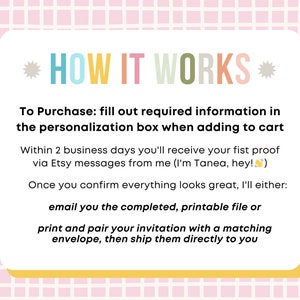 May include: A pink and white checkered background with a yellow box containing text that explains how to purchase and receive a personalized invitation. The text reads: *HOW IT WORKS* To Purchase: fill out required information in the personalization box when adding to cart Within 2 business days you'll receive your first proof via Etsy messages from me (I'm Tanea, hey!) Once you confirm everything looks great, I'll either: email you the completed, printable file or print and pair your invitation with a matching envelope, then ship them directly to you