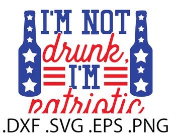 I'm Not Drunk I'm Patriotic SVG – 4th of July Digital File