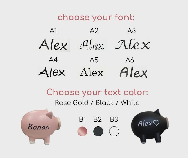 May include: Image showing options for personalized piggy banks. Text options include font choices A1-A6, and color choices Rose Gold, Black, and White. Two piggy banks are shown, one pink with "Ronan" and one black with "Alex".
