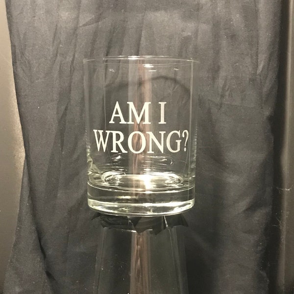 Great Gift for The Big Lebowski Fans - "Am I Wrong?" etched glass drinkware