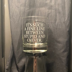 Great Gift for fans of the Movie This is Spinal Tap - &quot;It&#39;s Such a Fine Line Between Stupid and Clever&quot; sandblasted etched glass drinkware